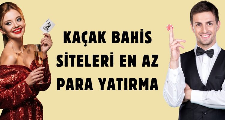 Kaçak Bahis Siteleri En Az Para Yatırma